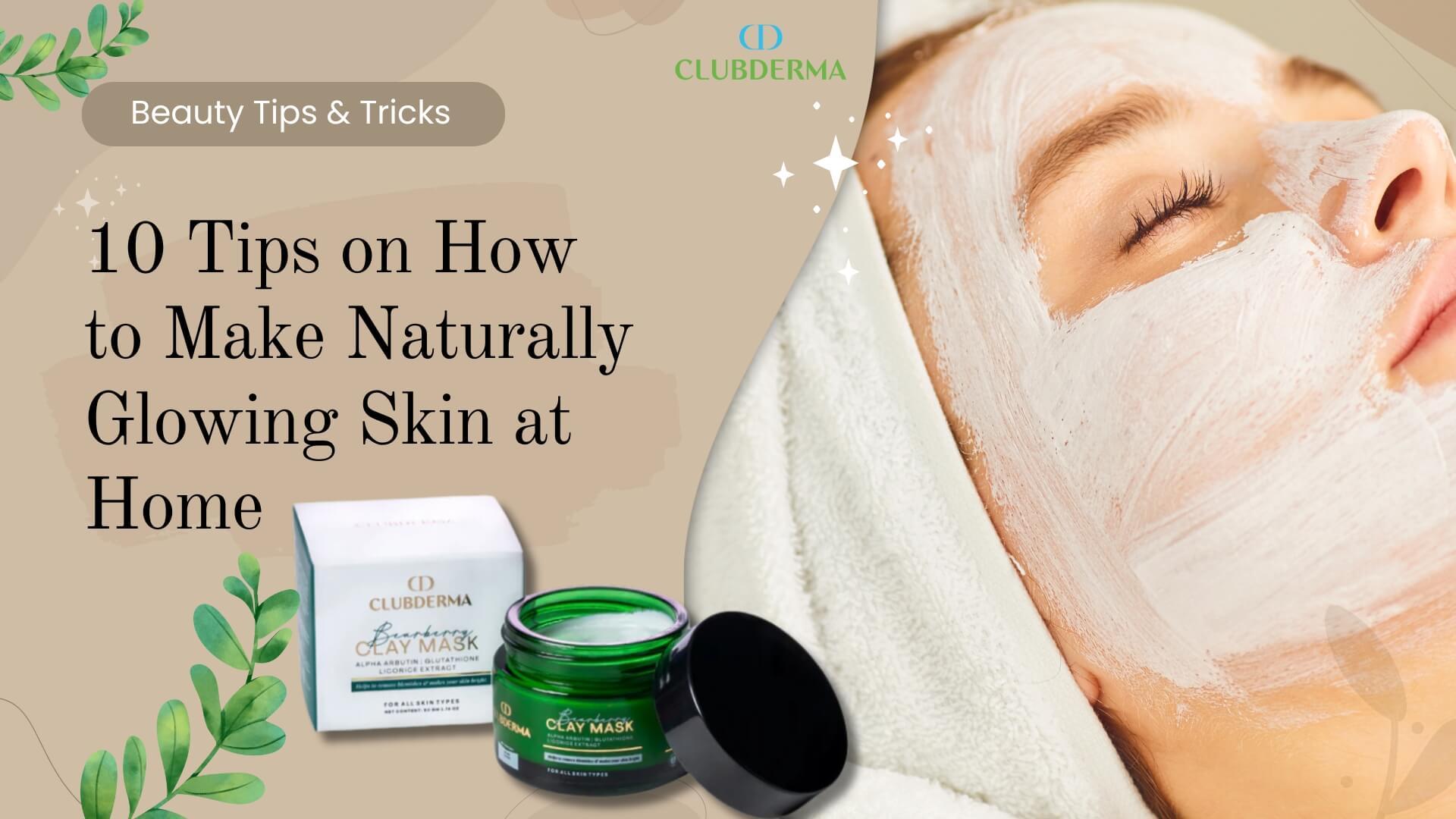 10 Tips on How to Make Naturally Glowing Skin at Home 10 Tips on How to Make Naturally Glowing Skin at Home