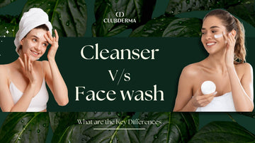 Cleanser vs Face Wash: What are the Key Differences - CLUB DERMA