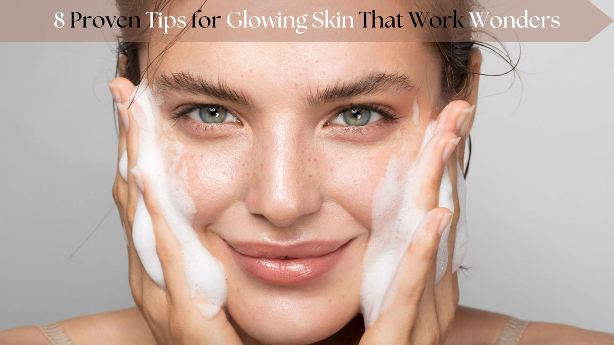8 Proven Tips for Glowing Skin That Work Wonders