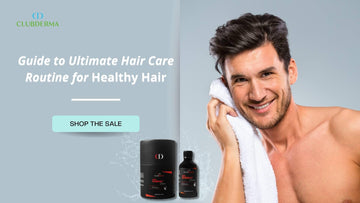 Guide & Tips to Ultimate Hair Care Routine for Healthy Hair - CLUB DERMA