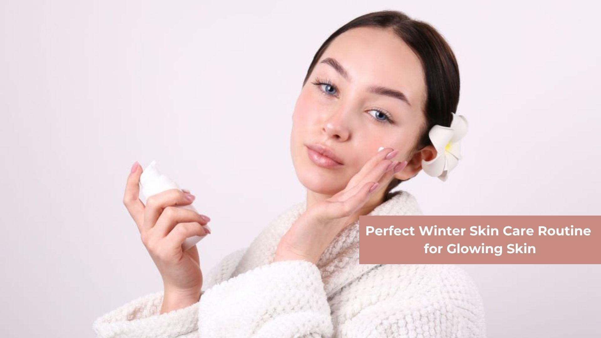 Perfect Winter Skin Care Routine for Glowing Skin - CLUB DERMA