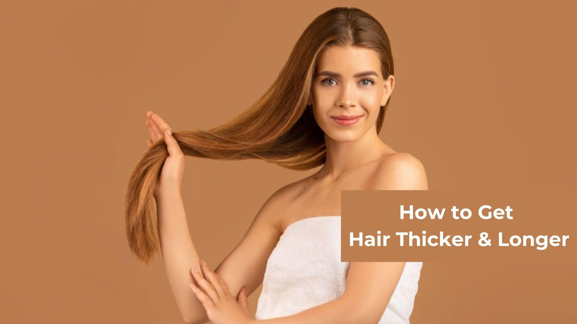 Simple Tips on How to Get Hair Thicker and Longer - CLUB DERMA