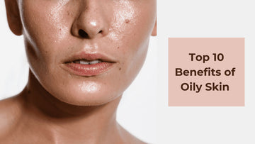 Top 10 Surprising Benefits of Oily Skin You Didn't Know by Club Derma
